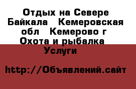 Отдых на Севере Байкала - Кемеровская обл., Кемерово г. Охота и рыбалка » Услуги   